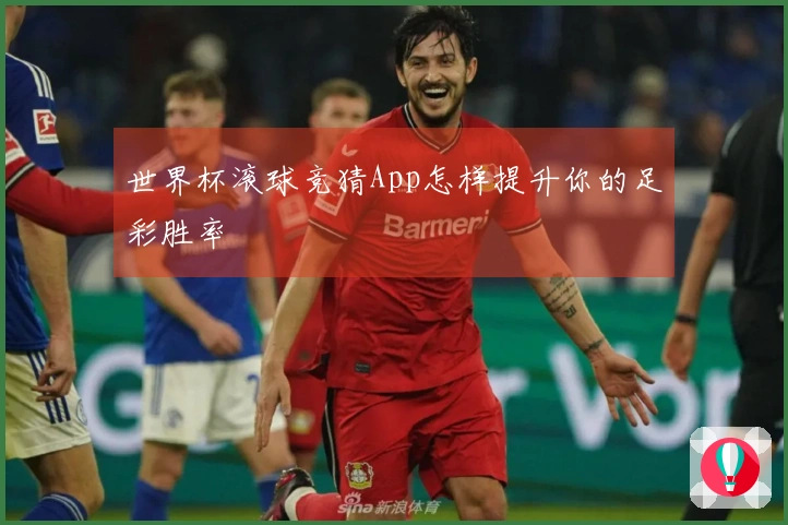 世界杯滚球竞猜App怎样提升你的足彩胜率
